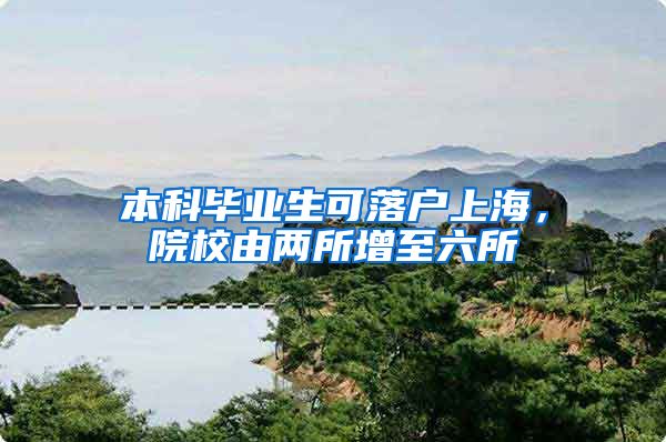 本科毕业生可落户上海，院校由两所增至六所