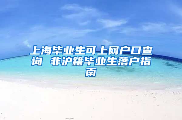 上海毕业生可上网户口查询 非沪籍毕业生落户指南