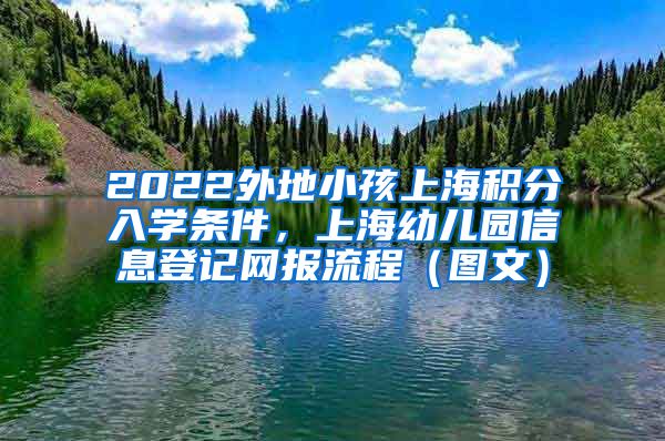 2022外地小孩上海积分入学条件，上海幼儿园信息登记网报流程（图文）