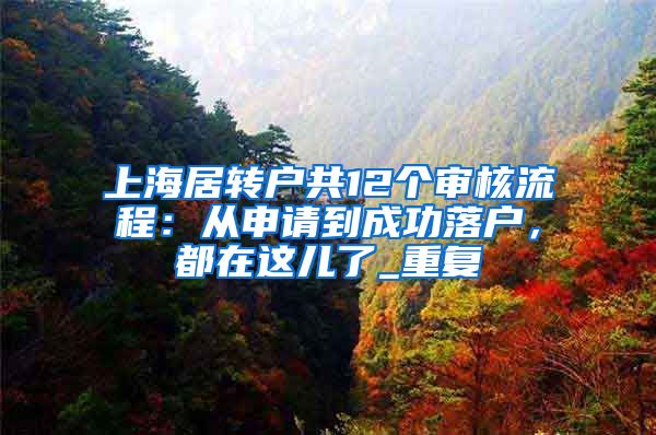 上海居转户共12个审核流程：从申请到成功落户，都在这儿了_重复