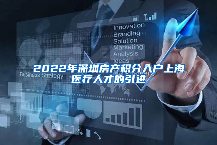 2022年深圳房产积分入户上海医疗人才的引进