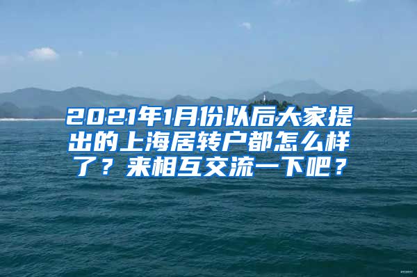 2021年1月份以后大家提出的上海居转户都怎么样了？来相互交流一下吧？