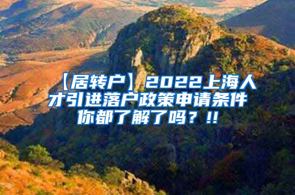 【居转户】2022上海人才引进落户政策申请条件你都了解了吗？!!