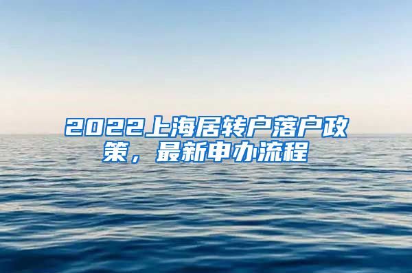 2022上海居转户落户政策，最新申办流程