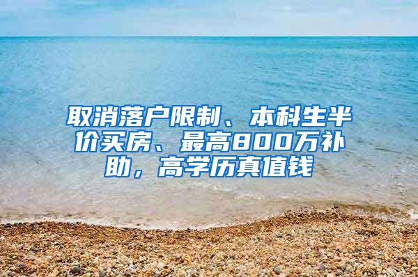 取消落户限制、本科生半价买房、最高800万补助，高学历真值钱