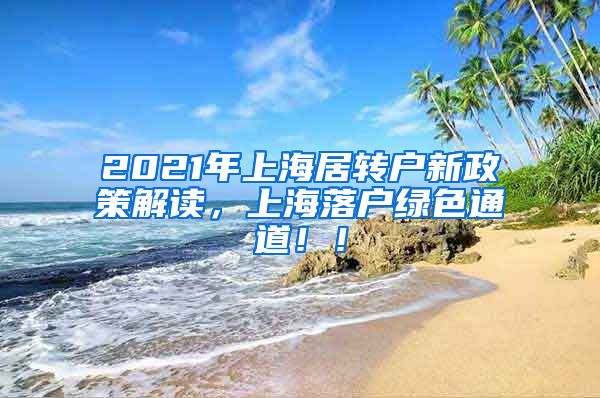 2021年上海居转户新政策解读，上海落户绿色通道！！