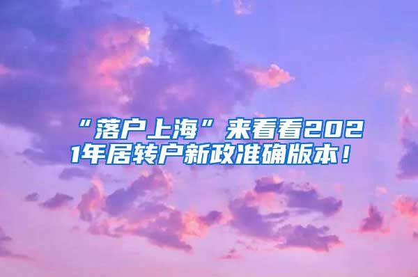 “落户上海”来看看2021年居转户新政准确版本！