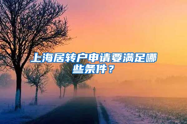 上海居转户申请要满足哪些条件？
