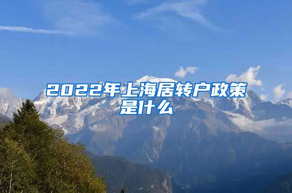 2022年上海居转户政策是什么