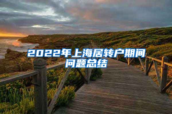 2022年上海居转户期间问题总结