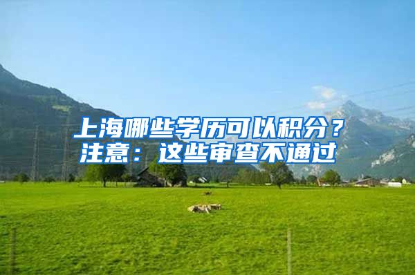 上海哪些学历可以积分？注意：这些审查不通过