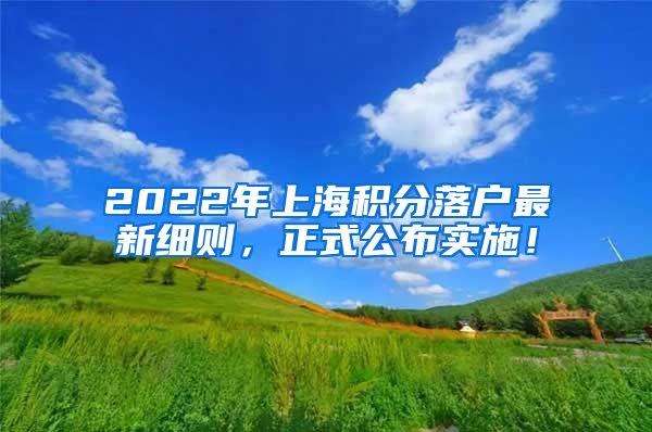 2022年上海积分落户最新细则，正式公布实施！