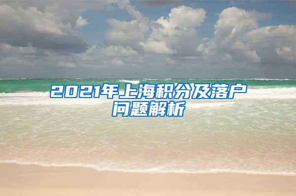 2021年上海积分及落户问题解析