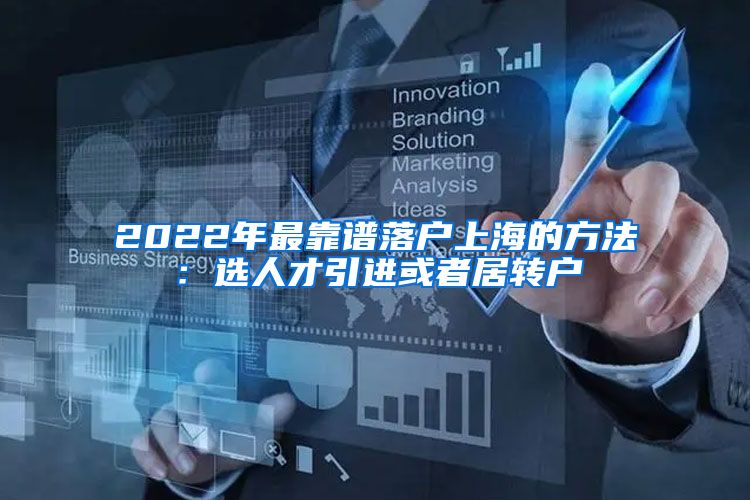 2022年最靠谱落户上海的方法：选人才引进或者居转户