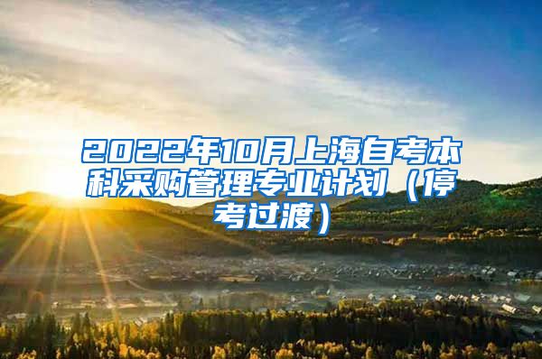 2022年10月上海自考本科采购管理专业计划（停考过渡）