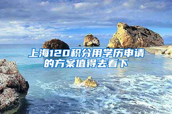 上海120积分用学历申请的方案值得去看下