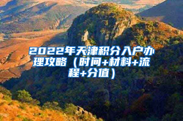 2022年天津积分入户办理攻略（时间+材料+流程+分值）