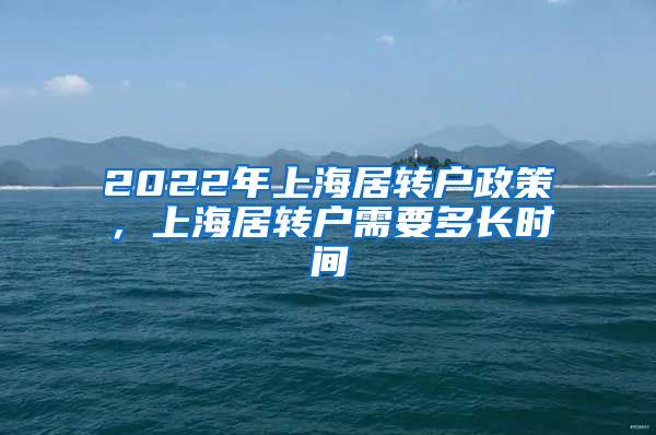 2022年上海居转户政策，上海居转户需要多长时间