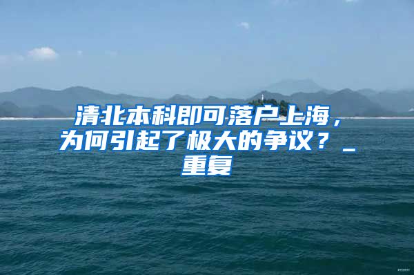 清北本科即可落户上海，为何引起了极大的争议？_重复