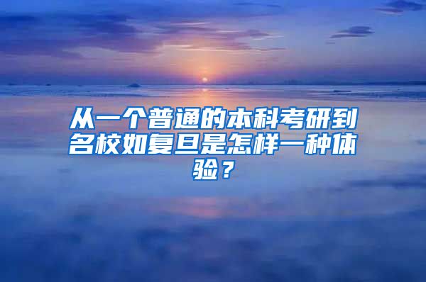 从一个普通的本科考研到名校如复旦是怎样一种体验？