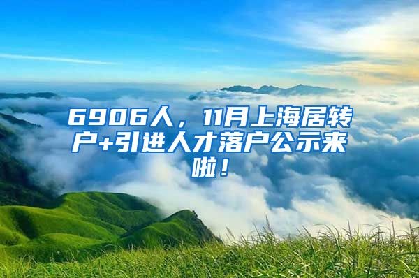 6906人，11月上海居转户+引进人才落户公示来啦！