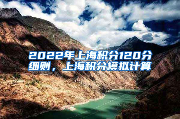 2022年上海积分120分细则，上海积分模拟计算