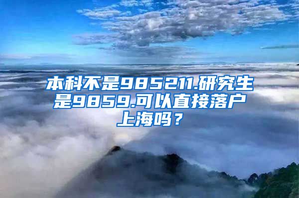 本科不是985211.研究生是9859.可以直接落户上海吗？