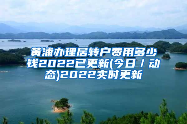 黄浦办理居转户费用多少钱2022已更新(今日／动态)2022实时更新