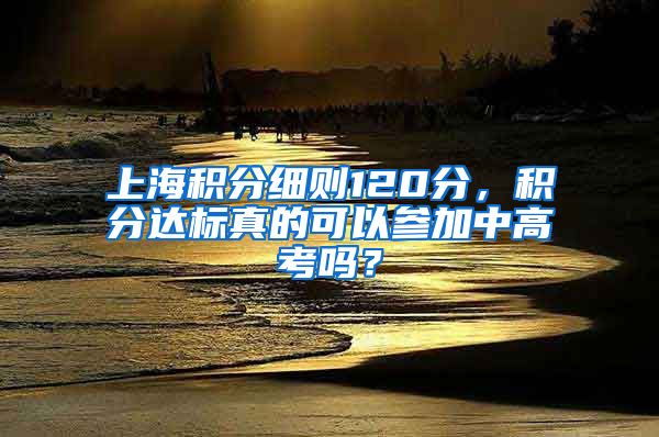 上海积分细则120分，积分达标真的可以参加中高考吗？