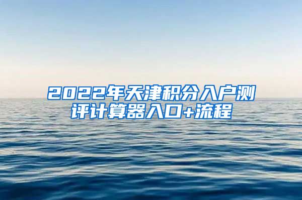 2022年天津积分入户测评计算器入口+流程