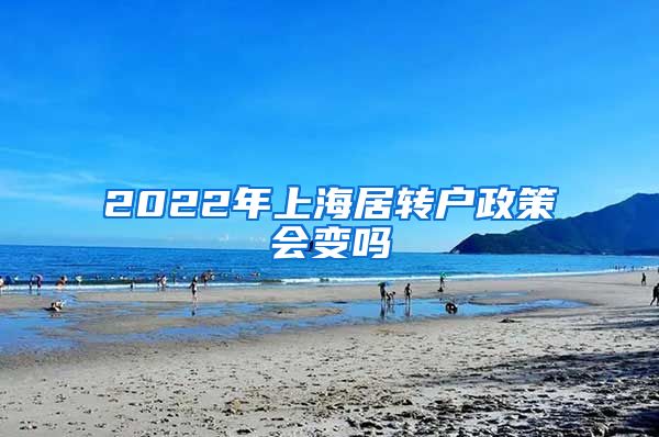 2022年上海居转户政策会变吗