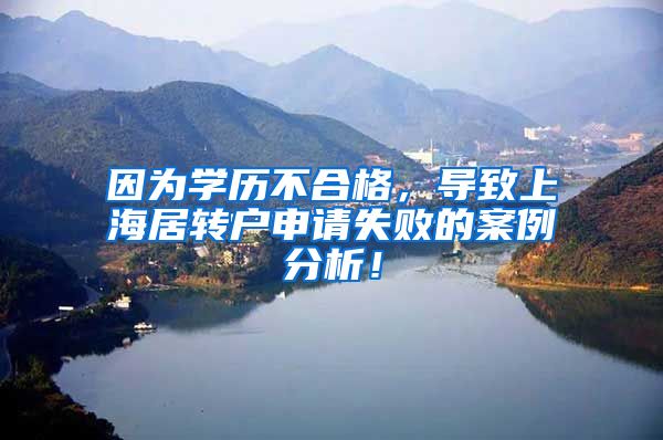 因为学历不合格，导致上海居转户申请失败的案例分析！