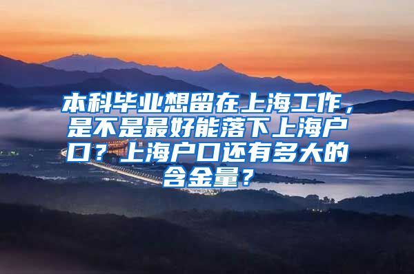 本科毕业想留在上海工作，是不是最好能落下上海户口？上海户口还有多大的含金量？