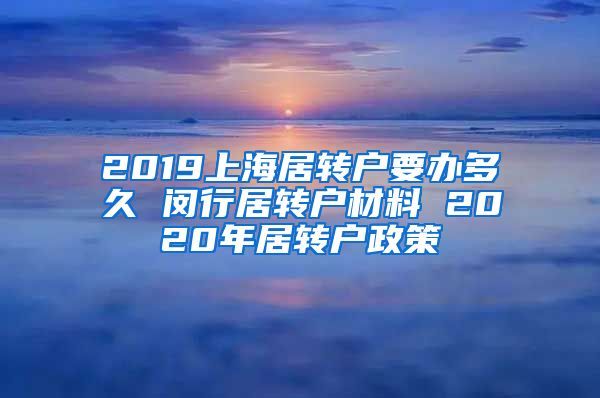2019上海居转户要办多久 闵行居转户材料 2020年居转户政策