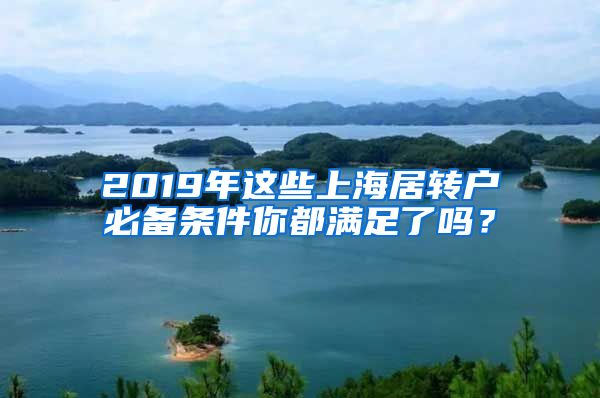 2019年这些上海居转户必备条件你都满足了吗？