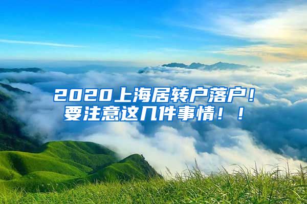 2020上海居转户落户！要注意这几件事情！！