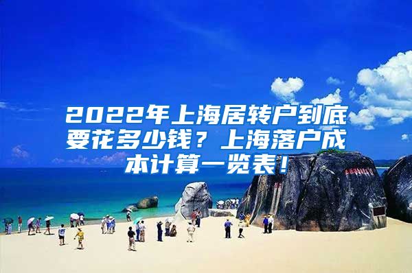 2022年上海居转户到底要花多少钱？上海落户成本计算一览表！
