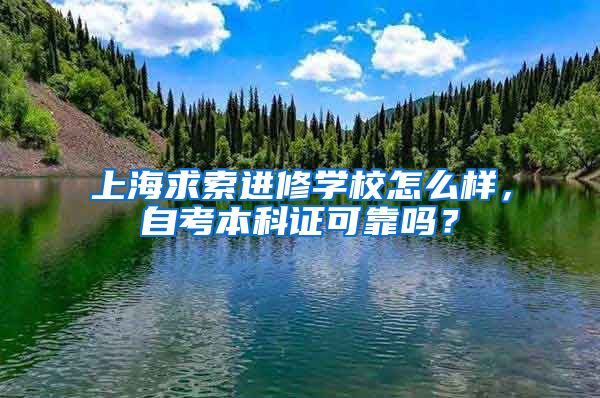 上海求索进修学校怎么样，自考本科证可靠吗？