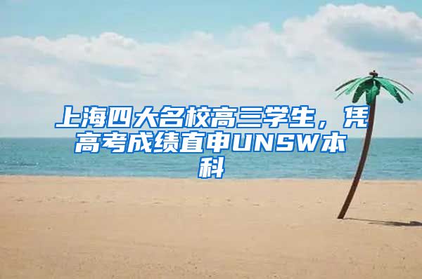 上海四大名校高三学生，凭高考成绩直申UNSW本科