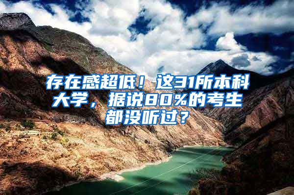 存在感超低！这31所本科大学，据说80%的考生都没听过？