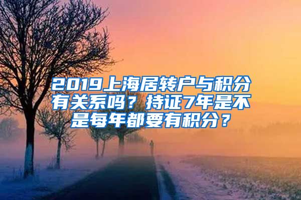 2019上海居转户与积分有关系吗？持证7年是不是每年都要有积分？