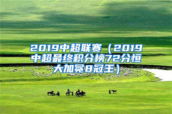 2019中超联赛（2019中超最终积分榜72分恒大加冕8冠王）