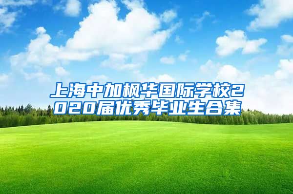 上海中加枫华国际学校2020届优秀毕业生合集