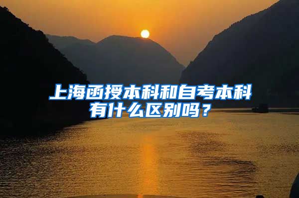 上海函授本科和自考本科有什么区别吗？