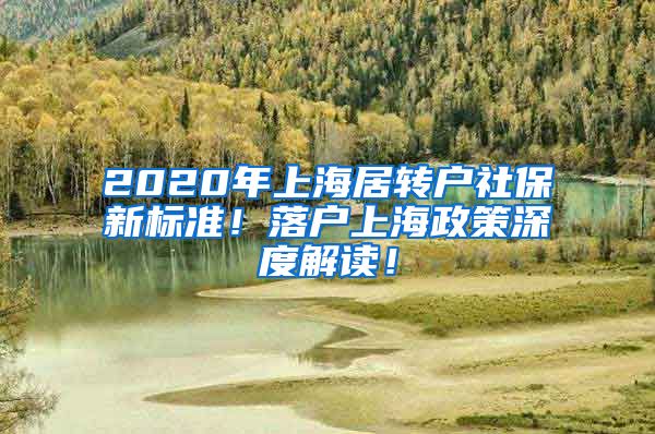 2020年上海居转户社保新标准！落户上海政策深度解读！