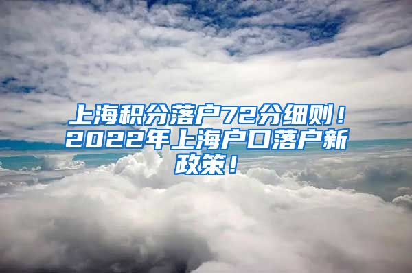 上海积分落户72分细则！2022年上海户口落户新政策！