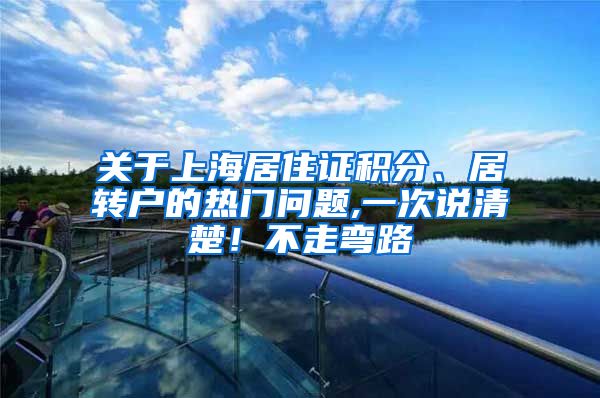 关于上海居住证积分、居转户的热门问题,一次说清楚！不走弯路