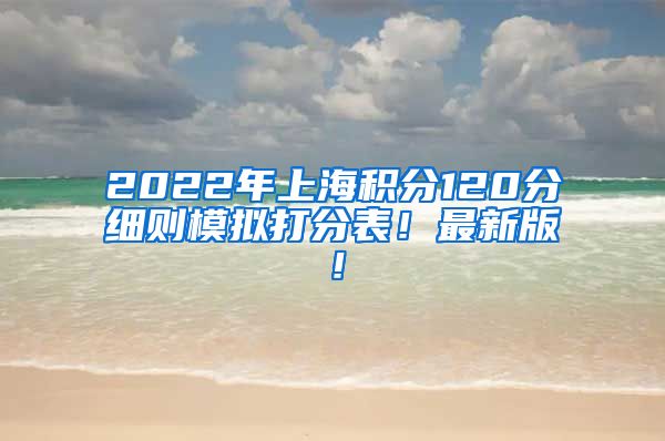 2022年上海积分120分细则模拟打分表！最新版！