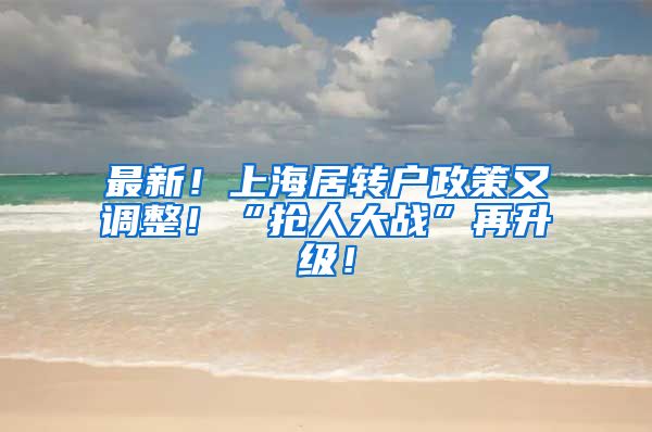 最新！上海居转户政策又调整！“抢人大战”再升级！