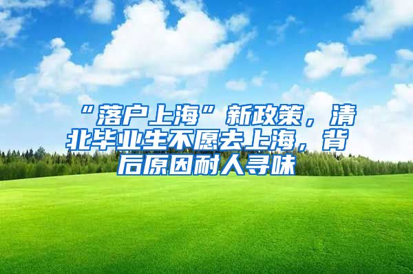 “落户上海”新政策，清北毕业生不愿去上海，背后原因耐人寻味